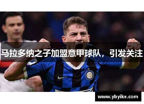 马拉多纳之子加盟意甲球队，引发关注